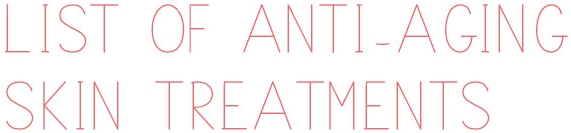 LIST OF ANTI-AGING SKIN TREATMENTS